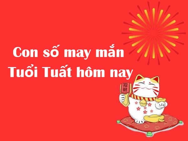 con số may mắn tuổi Tuất hôm nay